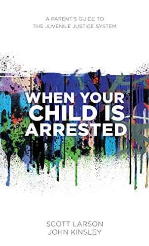 When Your Child Is Arrested: A Parent's Guide to the Juvenile Justice System