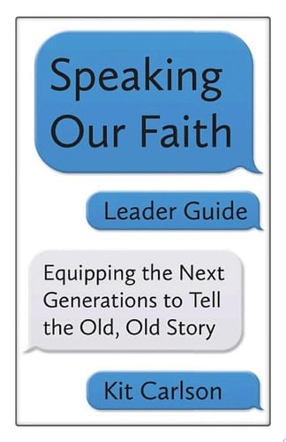 Speaking Our Faith Leader Guide Equipping the Next Generations to Tell the Old, Old Story