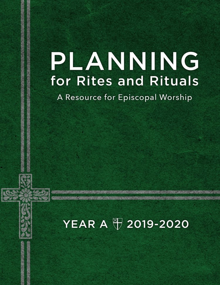Planning for Rites and Rituals A Resource for Episcopal Worship: Year A, 2019-2020
