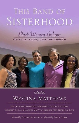 This Band of Sisterhood Black Women Bishops on Race, Faith, and the Church