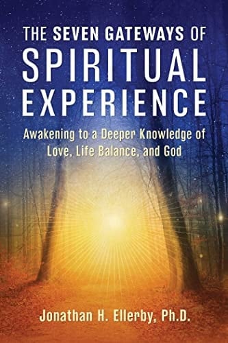 The Seven Gateways of Spiritual Experience Awakening to a Deeper Knowledge of Love, Life Balance, and God