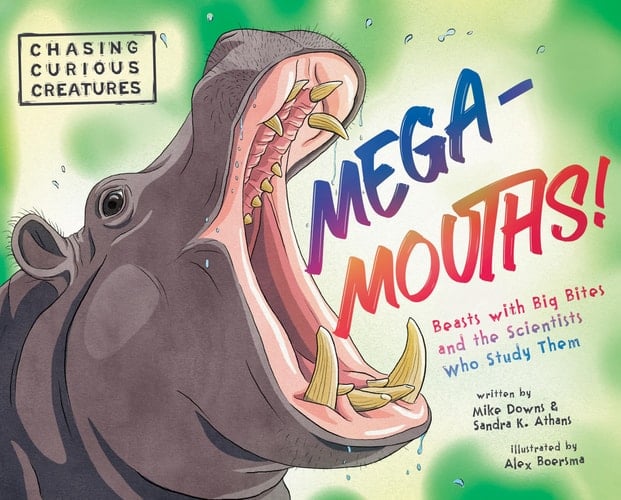 Mega-Mouths! Beasts with Big Bites and the Scientists Who Study Them