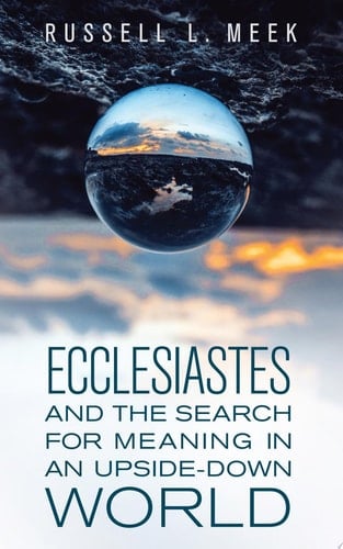 Ecclesiastes and the Search for Meaning in an Upside-Down World