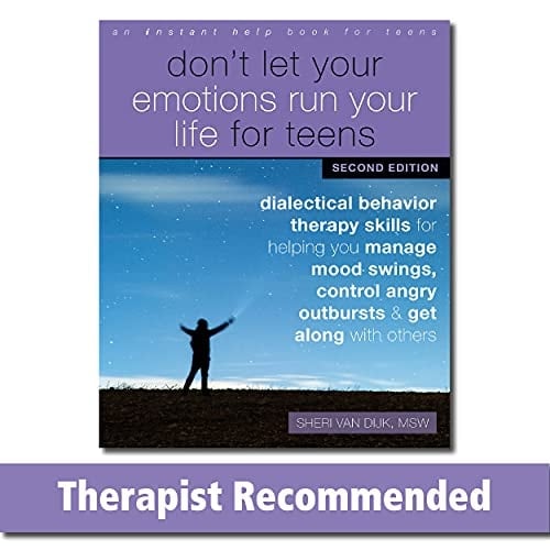 Don't Let Your Emotions Run Your Life for Teens Dialectical Behavior Therapy Skills for Helping You Manage Mood Swings, Control Angry Outbursts, and Get Along with Others