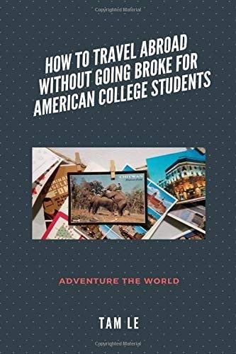 How to Travel Abroad Without Going Broke for American College Students Adventure the World