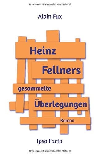 Heinz Fellners Gesammelte Überlegungen Roman