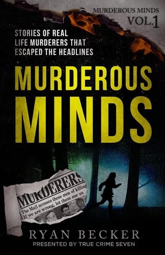 Murderous Minds Stories of Real Life Murderers That Escaped the Headlines