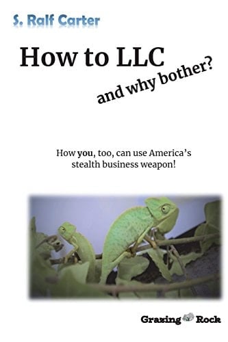How to LLC and Why Bother How You, Too, Can Use America's Stealth Business Weapon!