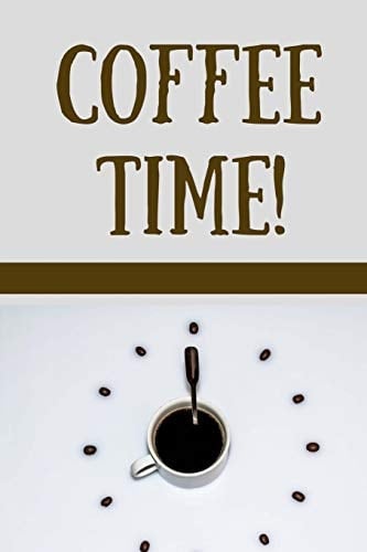 Coffee Time! Coffee Lovers Blank Lined Journal Bringing Out the Coffee Lover in You, Now Come on Who Doesn't Like a Freshly Brewed Cup of Coffee First Thing in the Morning? Hmmm :-)