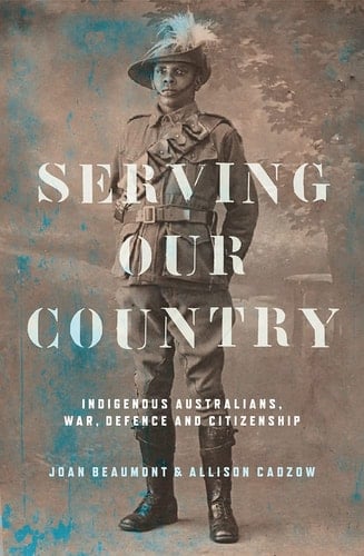 Serving Our Country Indigenous Australians, War, Defence and Citizenship