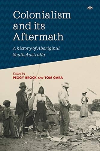Colonialism and Its Aftermath A History of Aboriginal South Australia