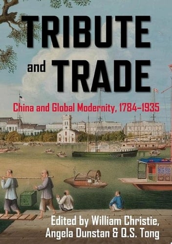 Tribute and Trade China and Global Modernity, 1784–1935