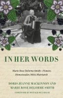 In Her Words The Writings of Marie Rose Delorme Smith, Métis Matriarch