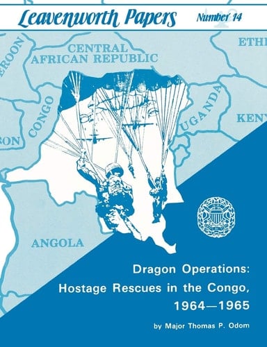 Dragon Operations Hostage Rescues in the Congo, 1964-1965