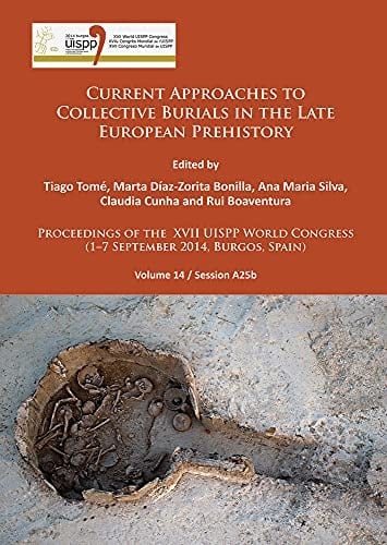 Current Approaches to Collective Burials in the Late European Prehistory Proceedings of the XVII UISPP World Congress (1-7 September 2014, Burgos, Spain) Volume 14/Session A25b