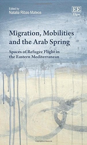 Migration, Mobilities and the Arab Spring Spaces of Refugee Flight in the Eastern Mediterranean