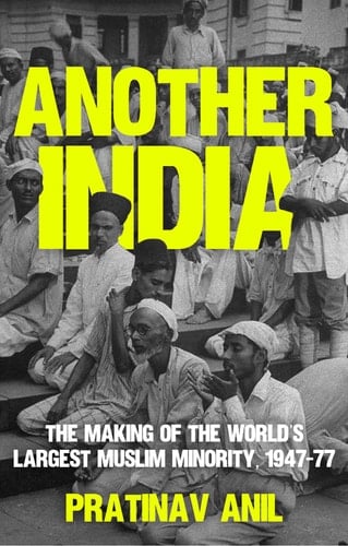 Another India The Making of the World's Largest Muslim Minority, 1947-77