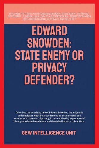 Edward Snowden State Enemy Or Privacy Defender?