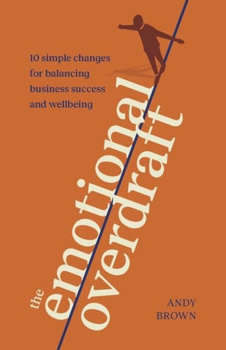 The Emotional Overdraft 10 Simple Changes for Balancing Business Success and Wellbeing