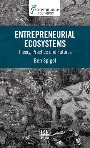 Entrepreneurial Ecosystems Theory, Practice and Futures