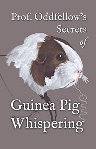 Prof. Oddfellow's Secrets of Guinea Pig Whispering