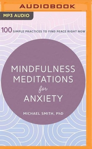 Mindfulness Meditations for Anxiety: 100 Simple Practices to Find Peace Right Now