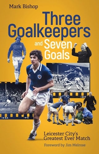 Three Goalkeepers and Seven Goals Leicester City's Greatest Ever Match