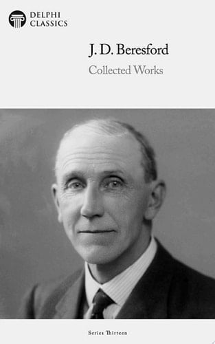 Delphi Collected Works of J. D. Beresford (Illustrated)