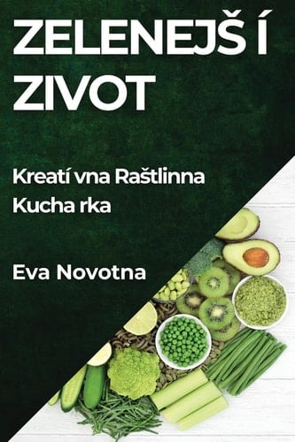 Zelenejsí Zivot Kreatívna Rastlinná Kuchárka