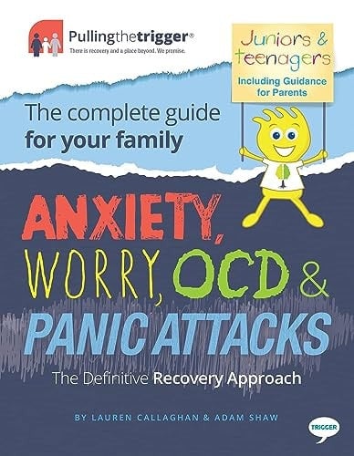 Anxiety, Worry, OCD and Panic Attacks - the Definitive Recovery Approach The Complete Guide for Your Family