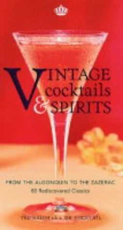 Vintage Cocktails & Spirits From the Algonquin to the Zazerac - 80 Rediscovered Classics