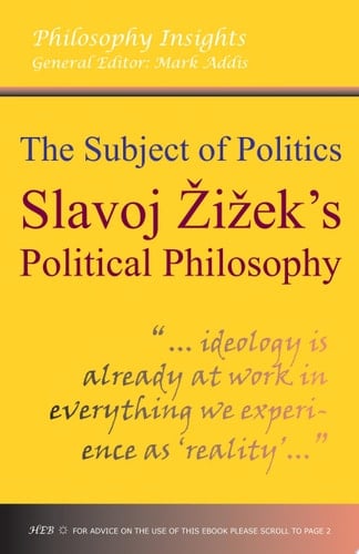 The Subject of Politics: Slavoj Zizeks Political Philosophy Slavoj Žižek's Political Philosophy