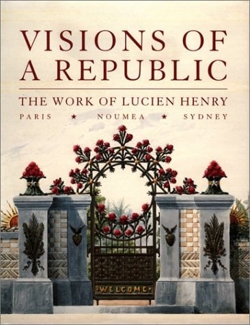 Visions of a Republic The Work of Lucien Henry, Paris-Noumea-Sydney