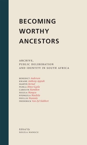 Becoming Worthy Ancestors: Archive, public deliberation and identity in South Africa