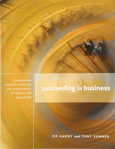Succeeding in Business Starting and Running a Practice for Professionals in Therapy and Healthcare