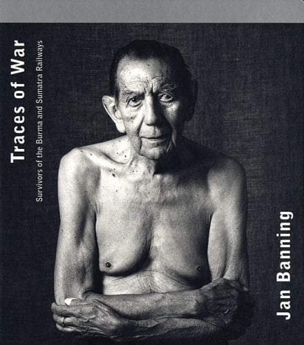 Traces of War Survivors of the Burma and Sumatra Railways