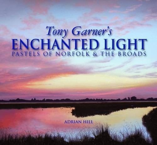 Tony Garner's Enchanted Light Pastels of Norfolk and the Broads