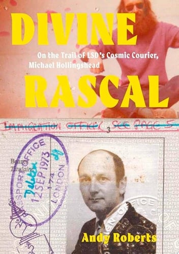 Divine Rascal On the Trail of LSD's Cosmic Courier, Michael Hollingshead