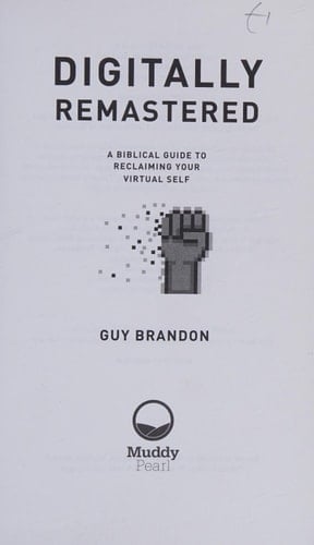 Digitally Remastered A Biblical Guide to Reclaiming Your Virtual Self