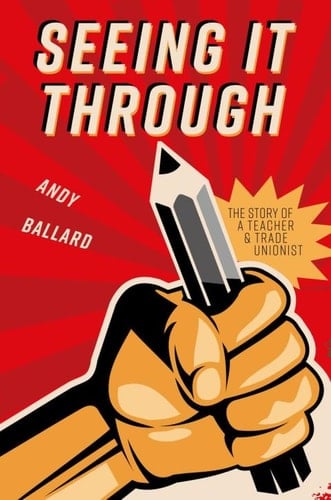 Seeing It Through The Story of a Teacher and Trade Unionist