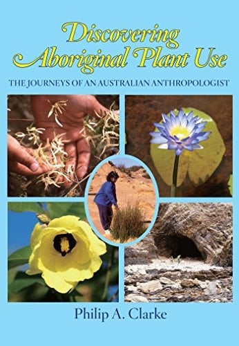 Discovering Aboriginal Plant Use The Journeys of an Australian Anthropologist