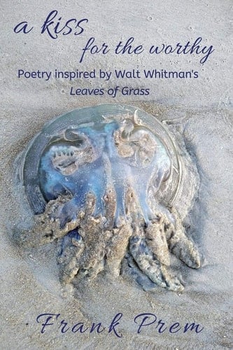 A Kiss For The Worthy Poetry inspired by the Walt Whitman poem 'Leaves of Grass'