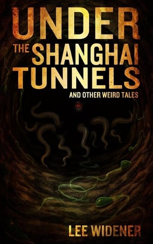 Under the Shanghai Tunnels And Other Weird Tales