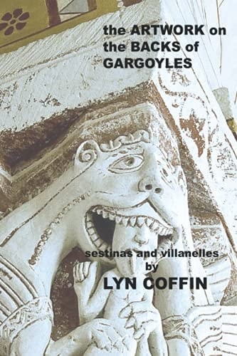 Artwork on the Backs of Gargoyles A Collection of Villanelles and Sestinas (and a Pair of Paradelles)
