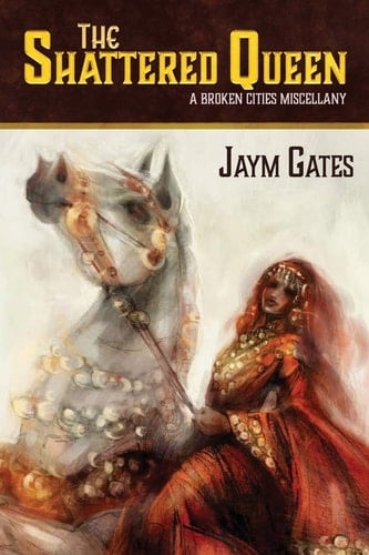 The Shattered Queen & Other New Mythologies A Broken Cities Miscellany