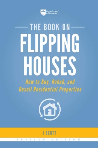 The Book on Flipping Houses How to Buy, Rehab, and Resell Residential Properties