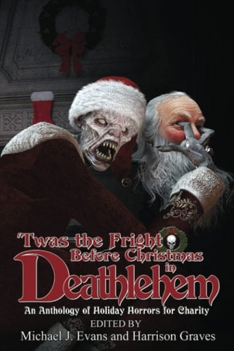 'Twas the Fright Before Christmas in Deathlehem An Anthology of Holiday Horrors for Charity