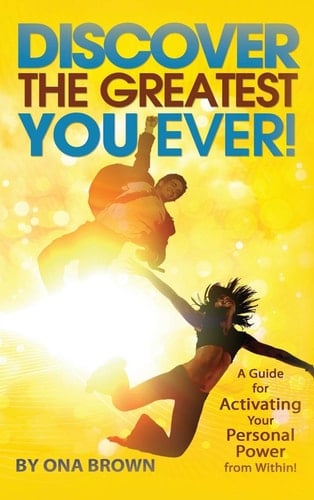 Discover the Greatest You Ever A Guide for Activating Your Personal Power from Within!
