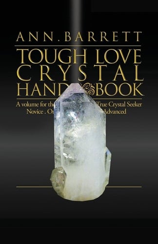 Tough Love Crystal Handbook A Volume For The True Crystal Seeker. Novice Or Advanced