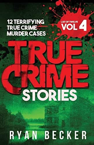 True Crime Stories Volume 4 12 Terrifying True Crime Murder Cases